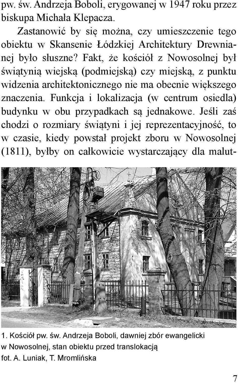 Fakt, że kościół z Nowosolnej był świątynią wiejską (podmiejską) czy miejską, z punktu widzenia architektonicznego nie ma obecnie większego znaczenia.