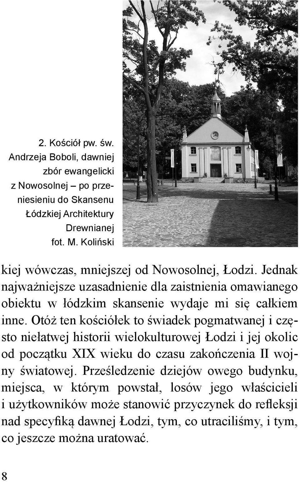 Otóż ten kościółek to świadek pogmatwanej i często niełatwej historii wielokulturowej Łodzi i jej okolic od początku XIX wieku do czasu zakończenia II wojny światowej.