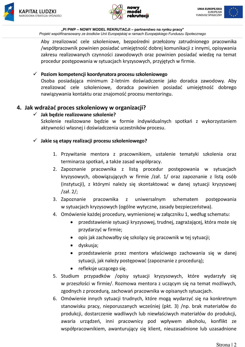 Poziom kompetencji koordynatora procesu szkoleniowego Osoba posiadająca minimum 2-letnim doświadczenie jako doradca zawodowy.