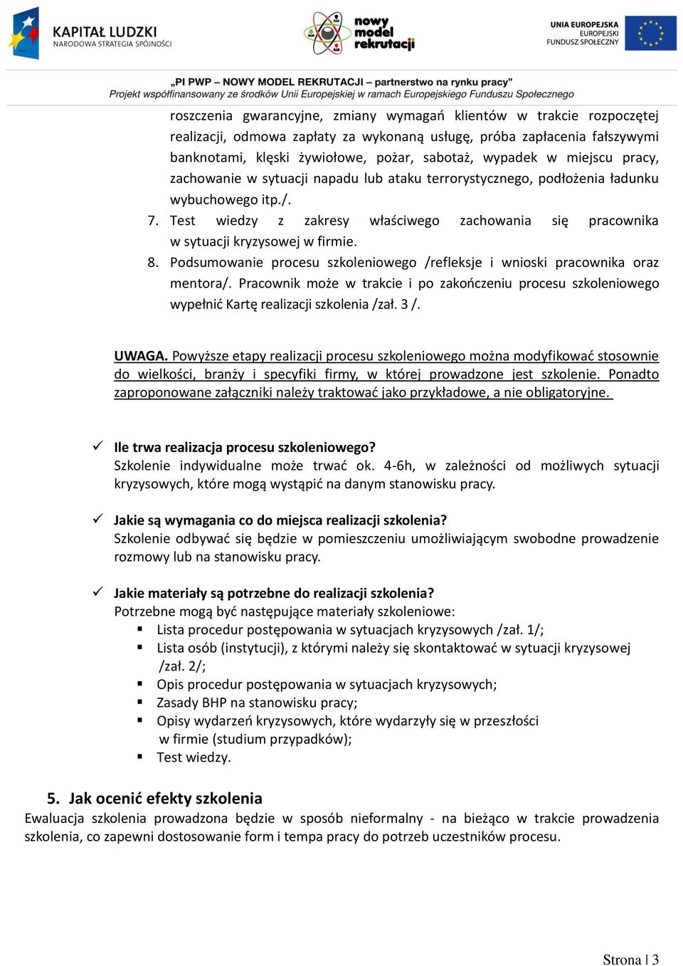 Test wiedzy z zakresy właściwego zachowania się pracownika w sytuacji kryzysowej w firmie. 8. Podsumowanie procesu szkoleniowego /refleksje i wnioski pracownika oraz mentora/.