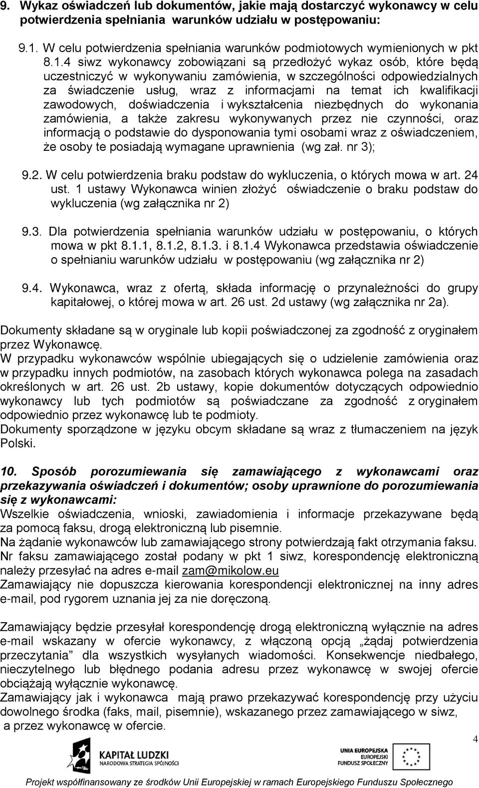 4 siwz wykonawcy zobowiązani są przedłożyć wykaz osób, które będą uczestniczyć w wykonywaniu zamówienia, w szczególności odpowiedzialnych za świadczenie usług, wraz z informacjami na temat ich