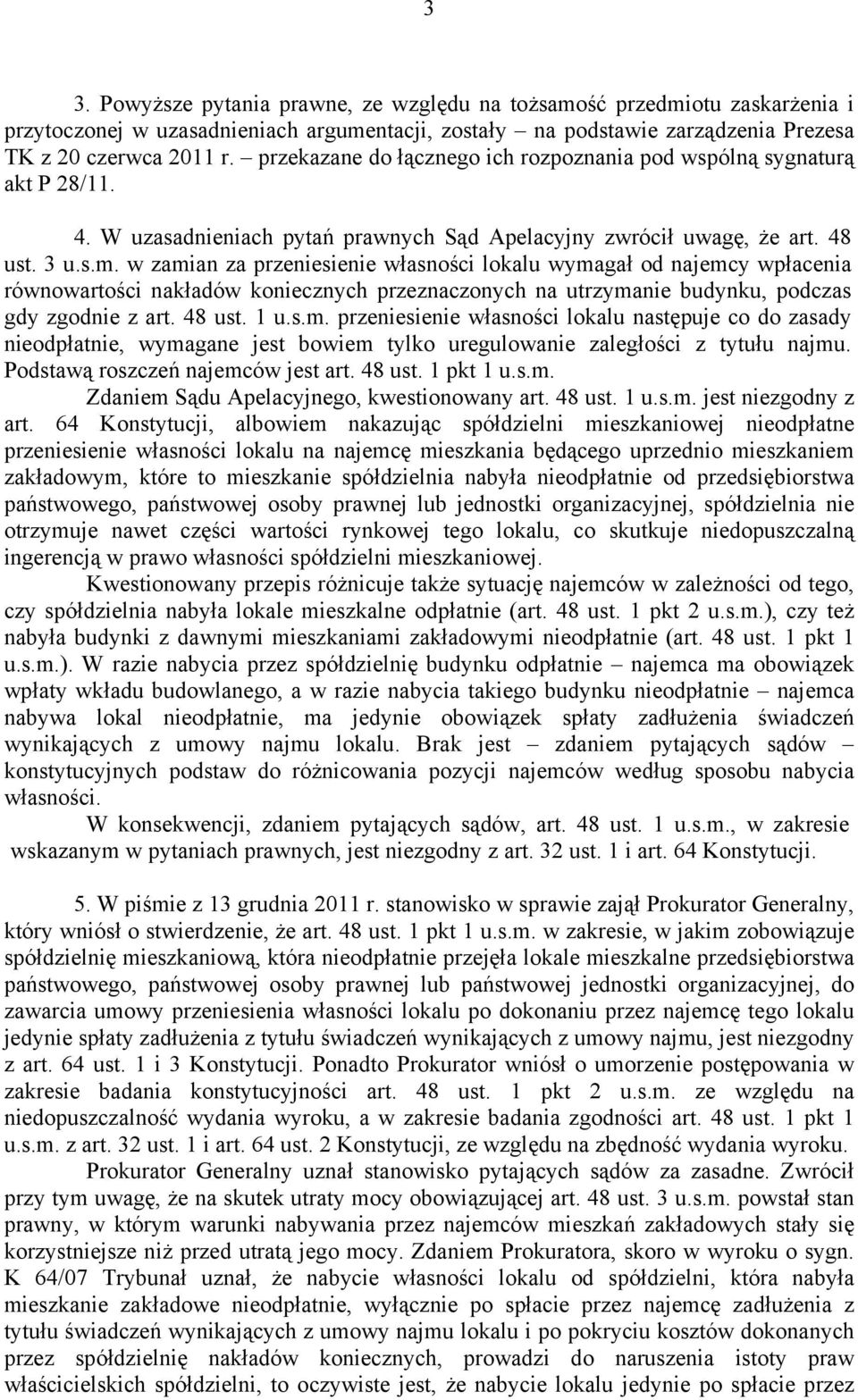 w zamian za przeniesienie własności lokalu wymagał od najemcy wpłacenia równowartości nakładów koniecznych przeznaczonych na utrzymanie budynku, podczas gdy zgodnie z art. 48 ust. 1 u.s.m. przeniesienie własności lokalu następuje co do zasady nieodpłatnie, wymagane jest bowiem tylko uregulowanie zaległości z tytułu najmu.