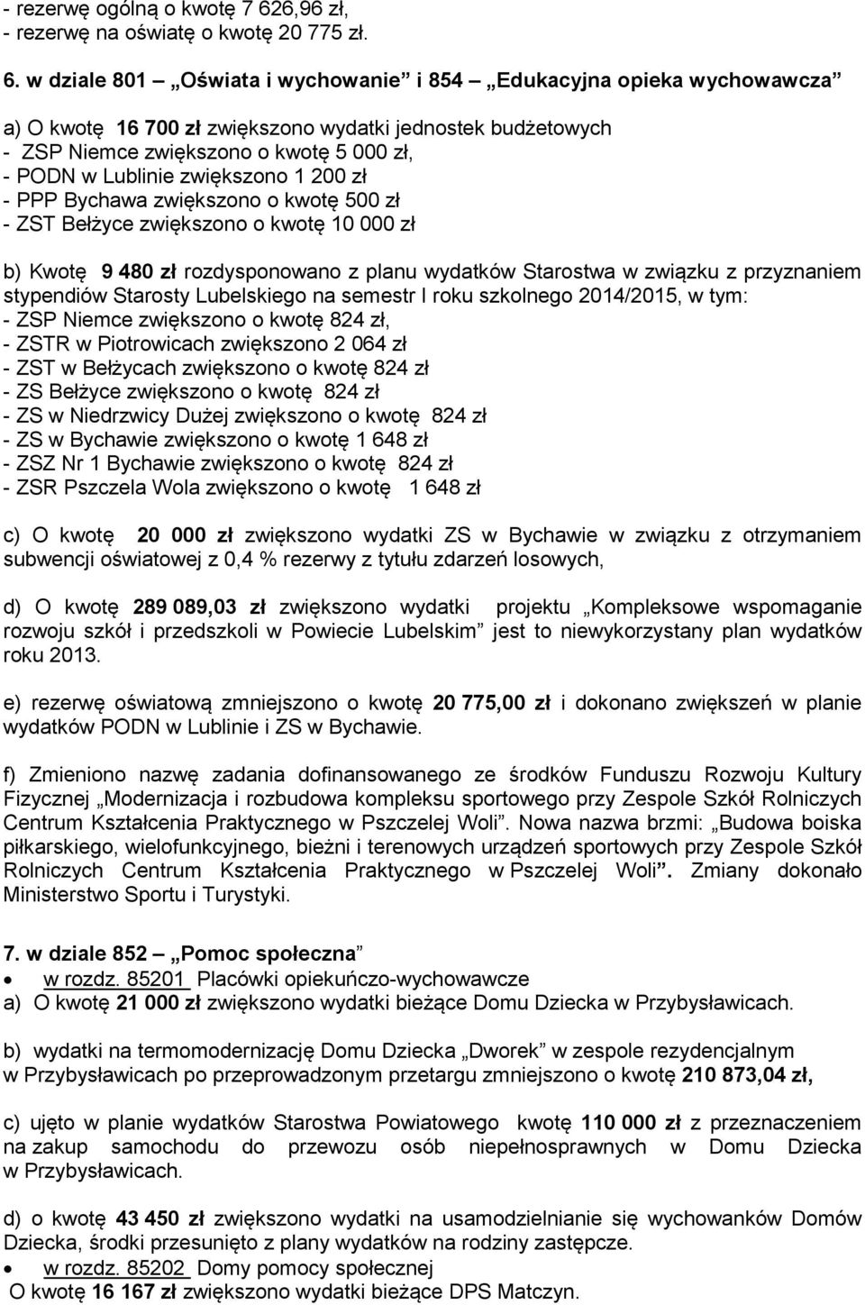 w dziale 801 Oświata i wychowanie i 854 Edukacyjna opieka wychowawcza a) O kwotę 16 700 zł zwiększono wydatki jednostek budżetowych - ZSP Niemce zwiększono o kwotę 5 000 zł, - PODN w Lublinie