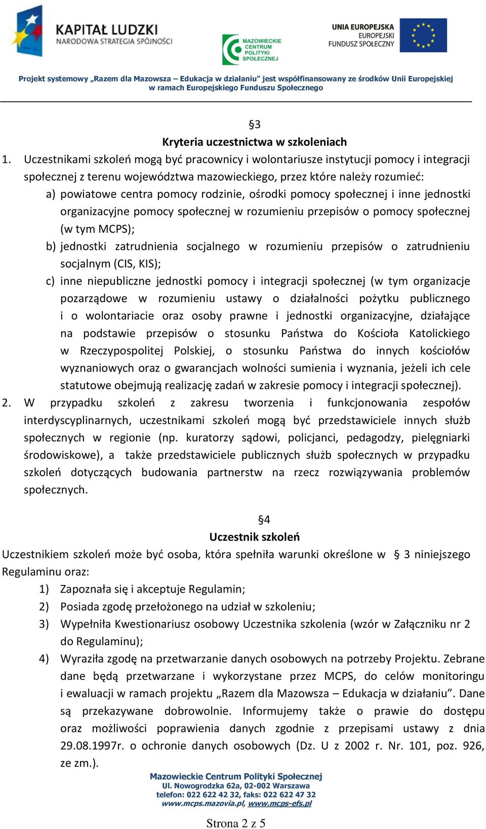 rodzinie, ośrodki pomocy społecznej i inne jednostki organizacyjne pomocy społecznej w rozumieniu przepisów o pomocy społecznej (w tym MCPS); b) jednostki zatrudnienia socjalnego w rozumieniu