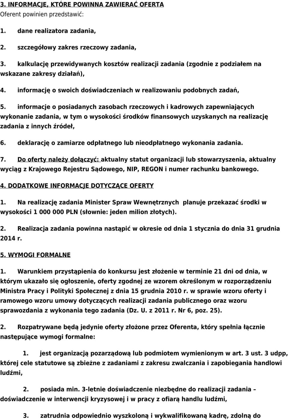 informacje o posiadanych zasobach rzeczowych i kadrowych zapewniających wykonanie zadania, w tym o wysokości środków finansowych uzyskanych na realizację zadania z innych źródeł, 6.