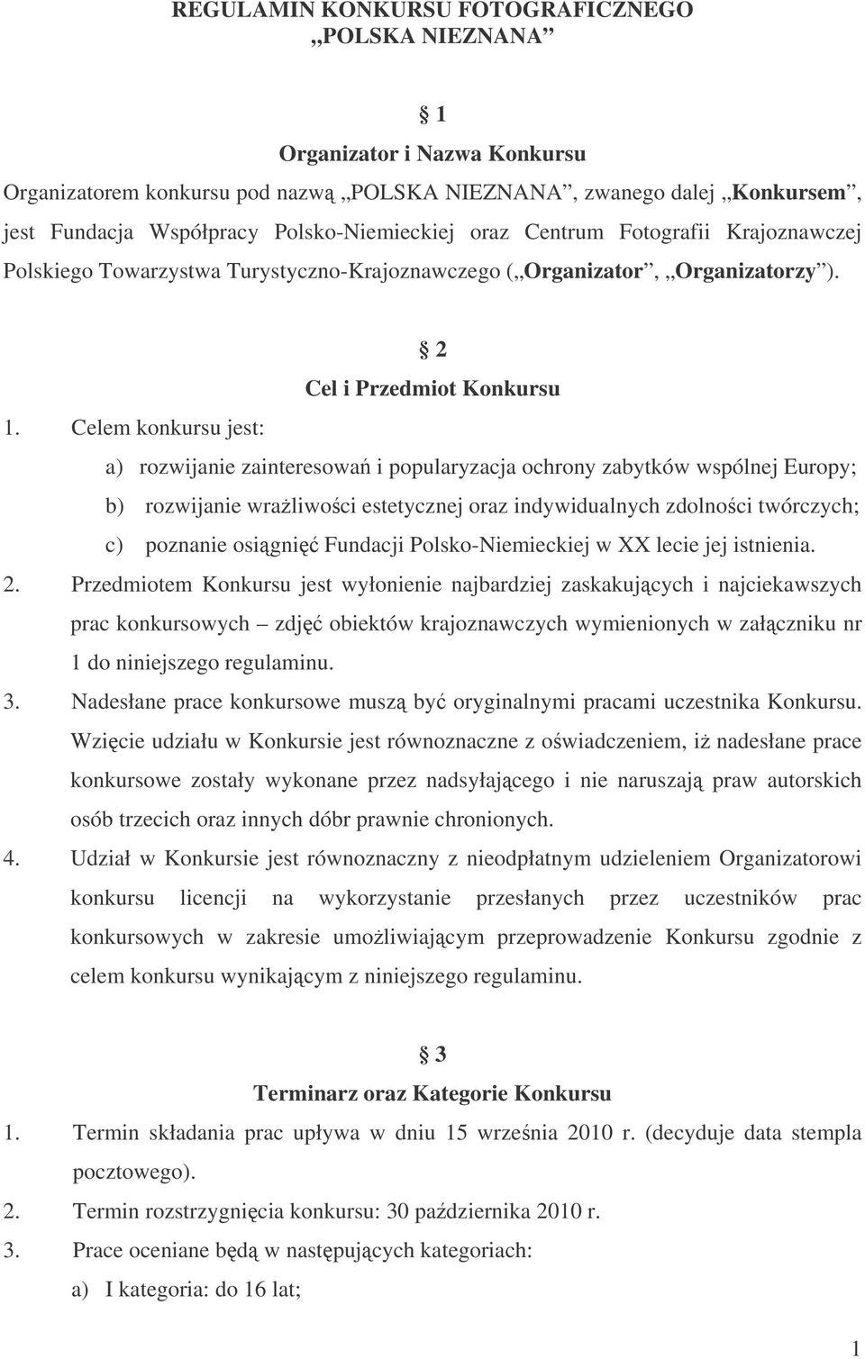 Celem konkursu jest: a) rozwijanie zainteresowa i popularyzacja ochrony zabytków wspólnej Europy; b) rozwijanie wraliwoci estetycznej oraz indywidualnych zdolnoci twórczych; c) poznanie osigni