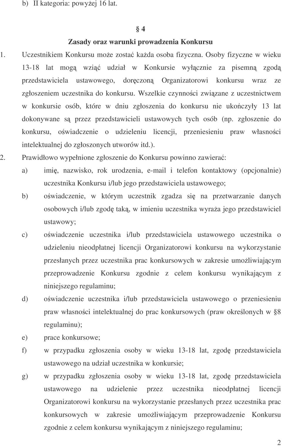 Wszelkie czynnoci zwizane z uczestnictwem w konkursie osób, które w dniu zgłoszenia do konkursu nie ukoczyły 13 lat dokonywane s przez przedstawicieli ustawowych tych osób (np.