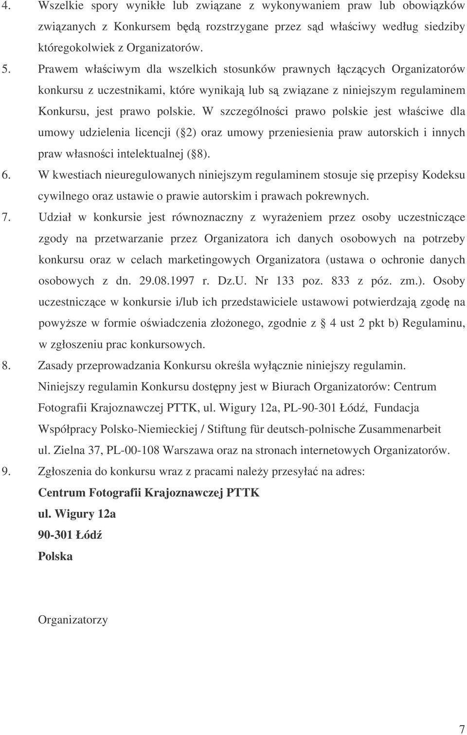 W szczególnoci prawo polskie jest właciwe dla umowy udzielenia licencji ( 2) oraz umowy przeniesienia praw autorskich i innych praw własnoci intelektualnej ( 8). 6.