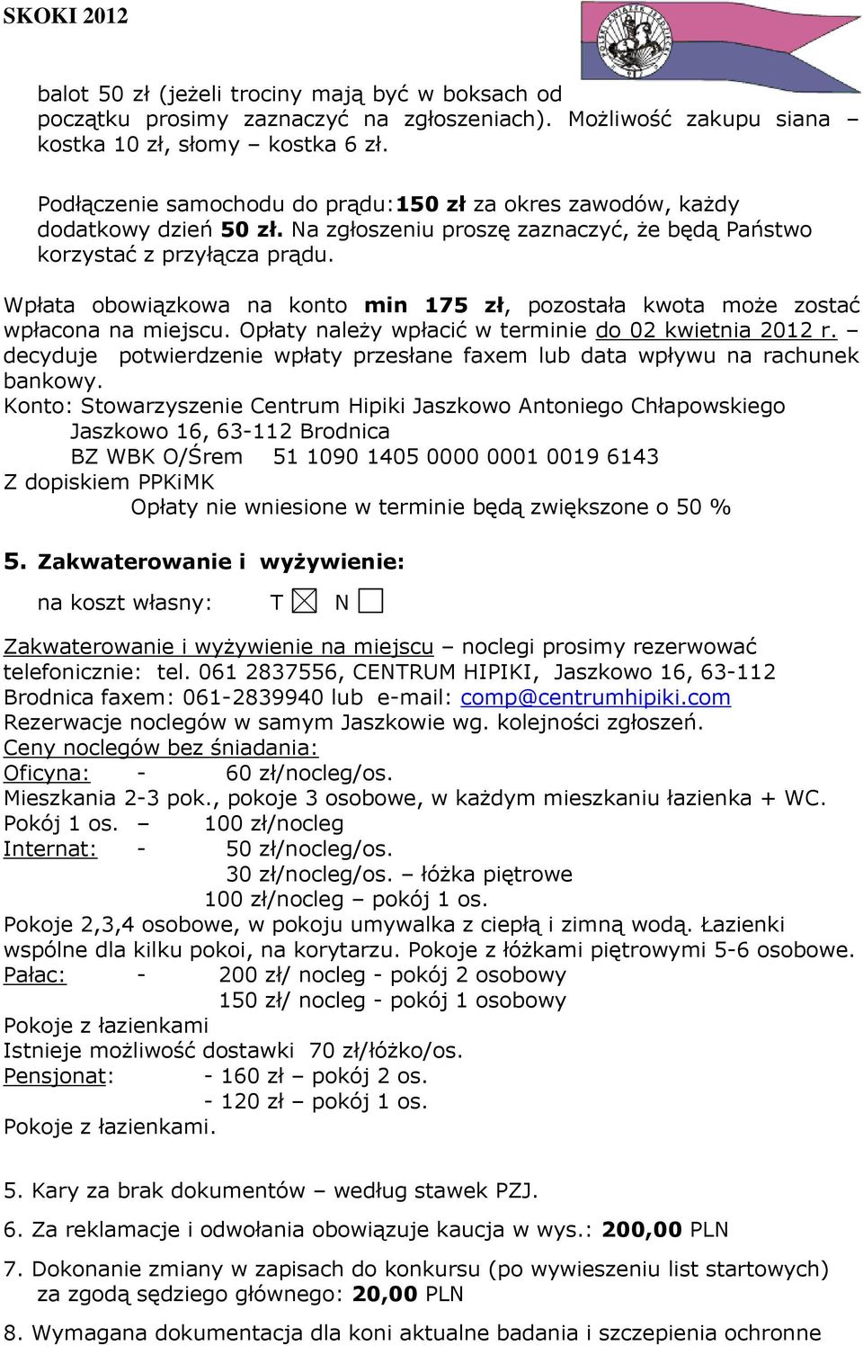 Wpłata obowiązkowa na konto min 175 zł, pozostała kwota może zostać wpłacona na miejscu. Opłaty należy wpłacić w terminie do 02 kwietnia 2012 r.