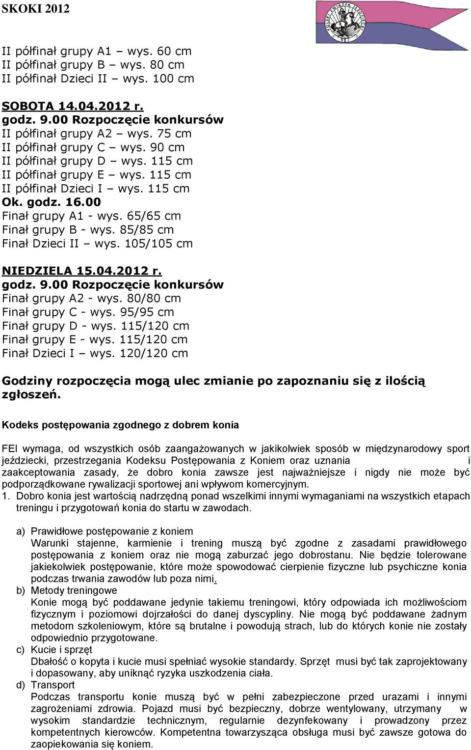 65/65 cm Finał grupy B - wys. 85/85 cm Finał Dzieci II wys. 105/105 cm NIEDZIELA 15.04.2012 r. godz. 9.00 Rozpoczęcie konkursów Finał grupy A2 - wys. 80/80 cm Finał grupy C - wys.