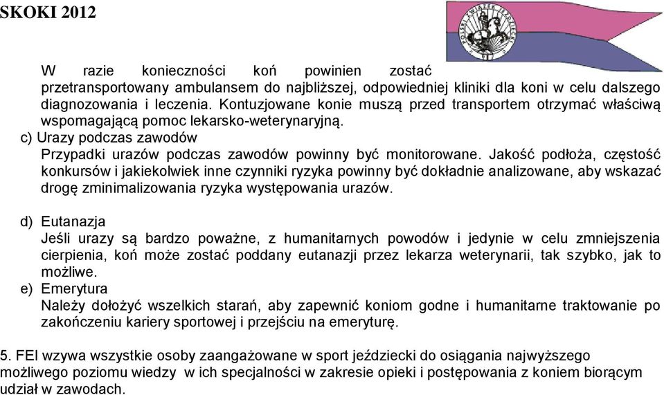 Jakość podłoża, częstość konkursów i jakiekolwiek inne czynniki ryzyka powinny być dokładnie analizowane, aby wskazać drogę zminimalizowania ryzyka występowania urazów.