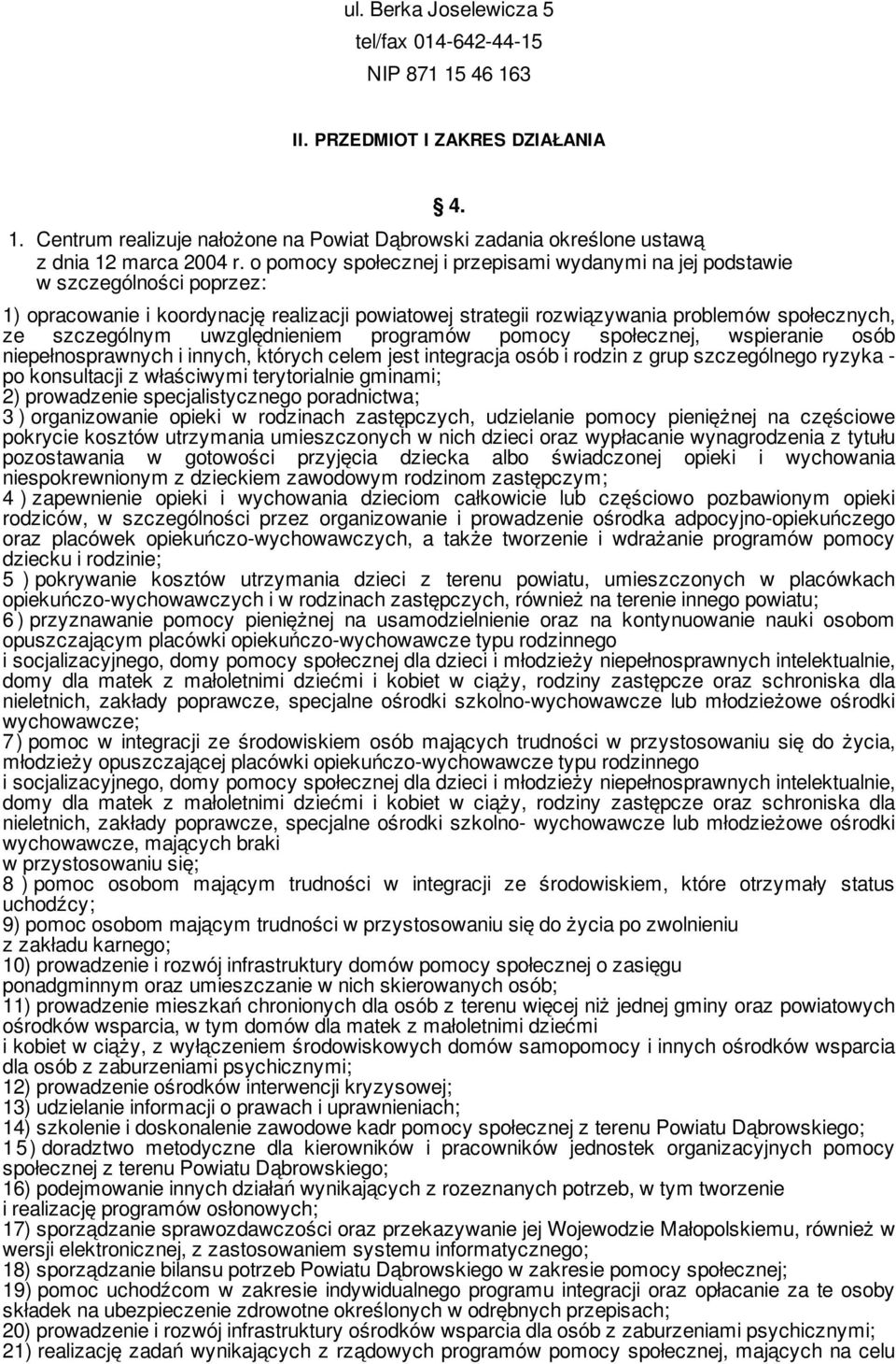 1) opracowanie i koordynację realizacji powiatowej strategii rozwiązywania problemów społecznych, ze szczególnym uwzględnieniem programów pomocy społecznej, wspieranie osób niepełnosprawnych i