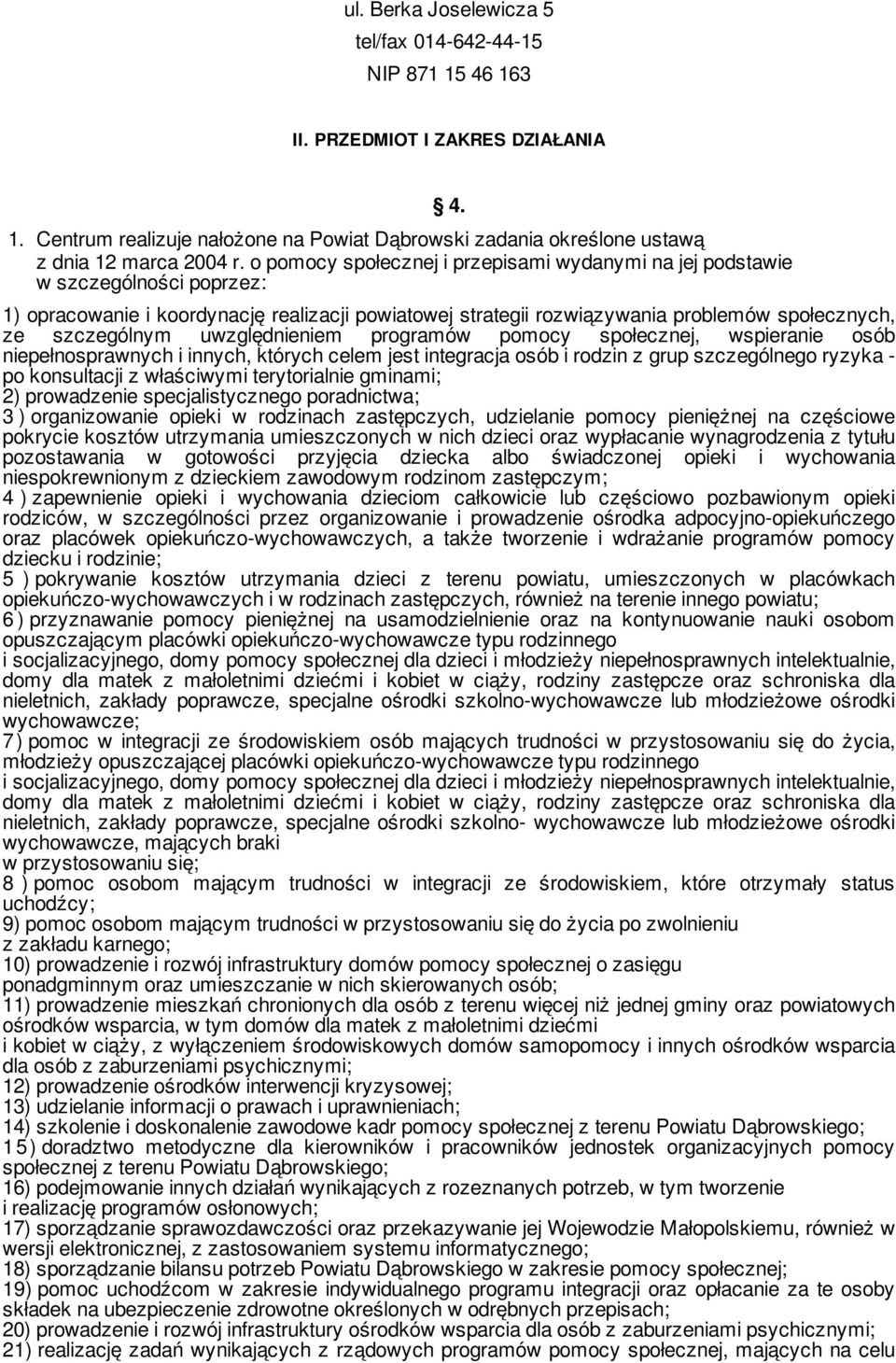 1) opracowanie i koordynację realizacji powiatowej strategii rozwiązywania problemów społecznych, ze szczególnym uwzględnieniem programów pomocy społecznej, wspieranie osób niepełnosprawnych i