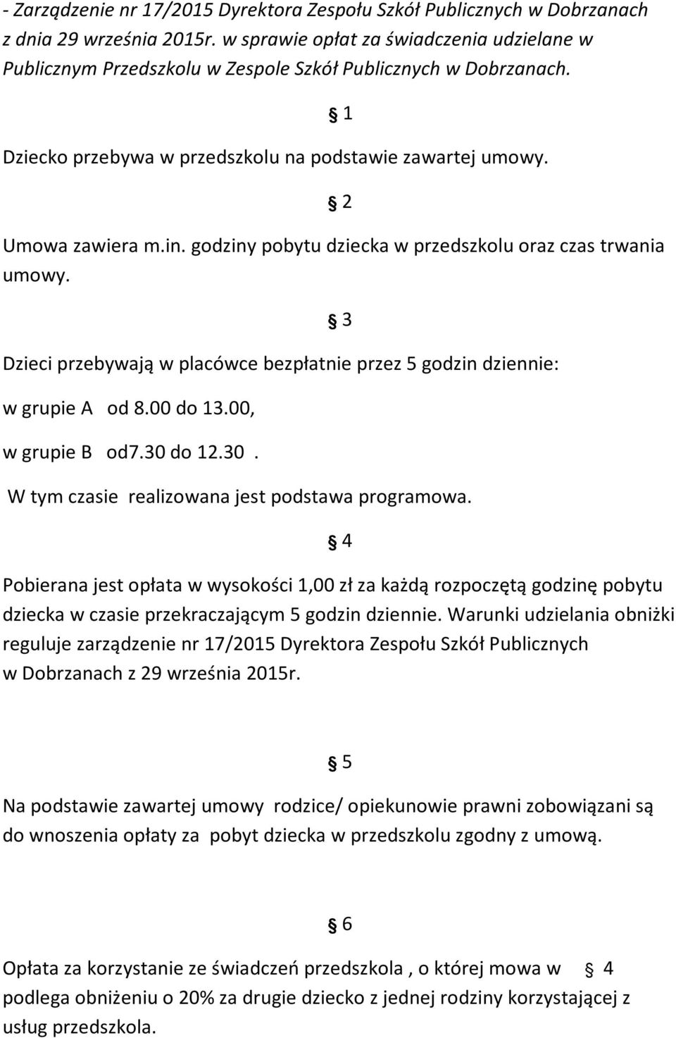 godziny pobytu dziecka w przedszkolu oraz czas trwania umowy. Dzieci przebywają w placówce bezpłatnie przez 5 godzin dziennie: w grupie A od 8.00 do 13.00, w grupie B od7.30 