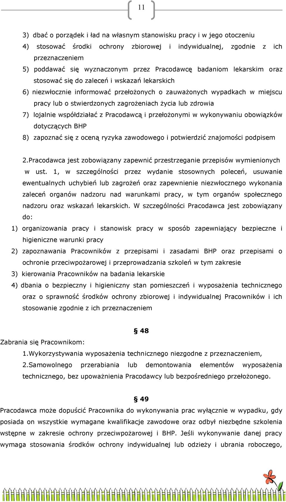 lub zdrowia 7) lojalnie współdziałać z Pracodawcą i przełożonymi w wykonywaniu obowiązków dotyczących BHP 8) zapoznać się z oceną ryzyka zawodowego i potwierdzić znajomości podpisem 2.