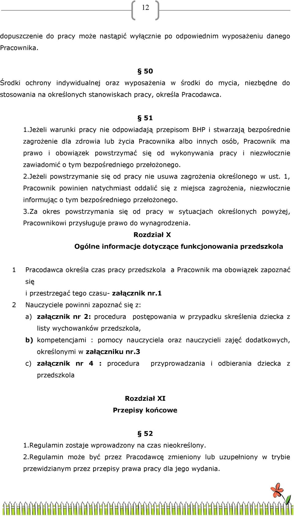 Jeżeli warunki pracy nie odpowiadają przepisom BHP i stwarzają bezpośrednie zagrożenie dla zdrowia lub życia Pracownika albo innych osób, Pracownik ma prawo i obowiązek powstrzymać się od wykonywania