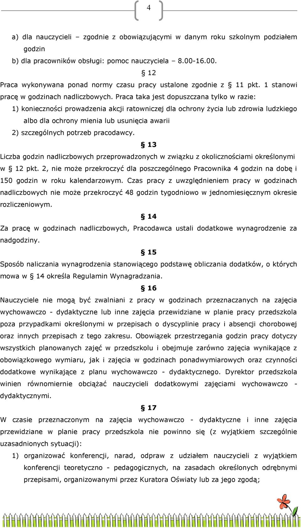 Praca taka jest dopuszczana tylko w razie: 1) konieczności prowadzenia akcji ratowniczej dla ochrony życia lub zdrowia ludzkiego albo dla ochrony mienia lub usunięcia awarii 2) szczególnych potrzeb