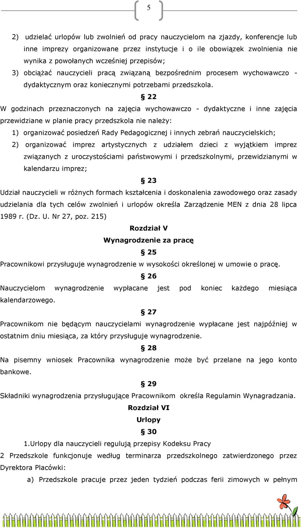 22 W godzinach przeznaczonych na zajęcia wychowawczo - dydaktyczne i inne zajęcia przewidziane w planie pracy przedszkola nie należy: 1) organizować posiedzeń Rady Pedagogicznej i innych zebrań