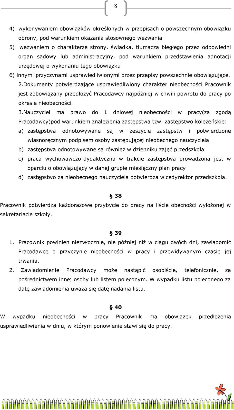 obowiązujące. 2.Dokumenty potwierdzające usprawiedliwiony charakter nieobecności Pracownik jest zobowiązany przedłożyć Pracodawcy najpóźniej w chwili powrotu do pracy po okresie nieobecności. 3.