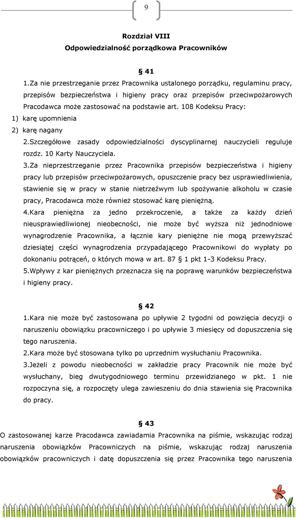 108 Kodeksu Pracy: 1) karę upomnienia 2) karę nagany 2.Szczegółowe zasady odpowiedzialności dyscyplinarnej nauczycieli reguluje rozdz. 10 Karty Nauczyciela. 3.