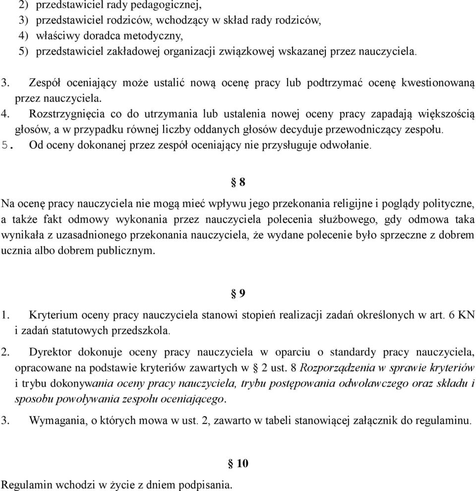 Rozstrzygnięcia co do utrzymania lub ustalenia nowej oceny pracy zapadają większością głosów, a w przypadku równej liczby oddanych głosów decyduje przewodniczący zespołu. 5.