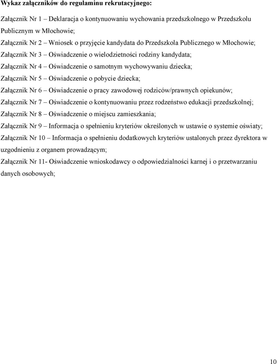 pobycie dziecka; Załącznik Nr 6 Oświadczenie o pracy zawodowej rodziców/prawnych opiekunów; Załącznik Nr 7 Oświadczenie o kontynuowaniu przez rodzeństwo edukacji przedszkolnej; Załącznik Nr 8