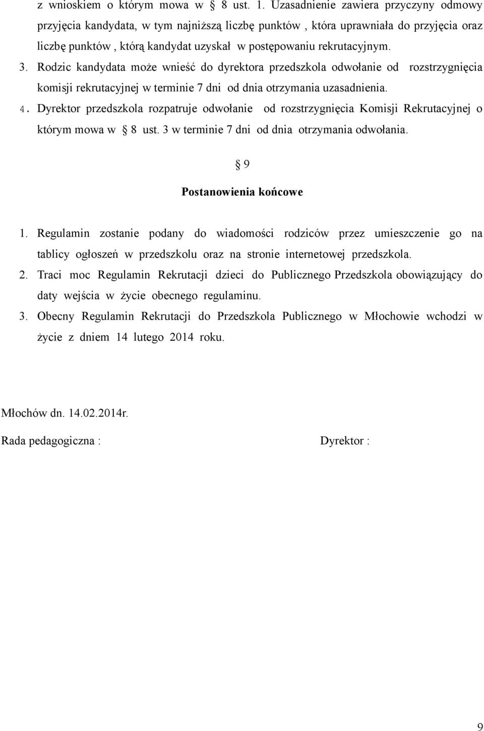 Rodzic kandydata może wnieść do dyrektora przedszkola odwołanie od rozstrzygnięcia komisji rekrutacyjnej w terminie 7 dni od dnia otrzymania uzasadnienia. 4.