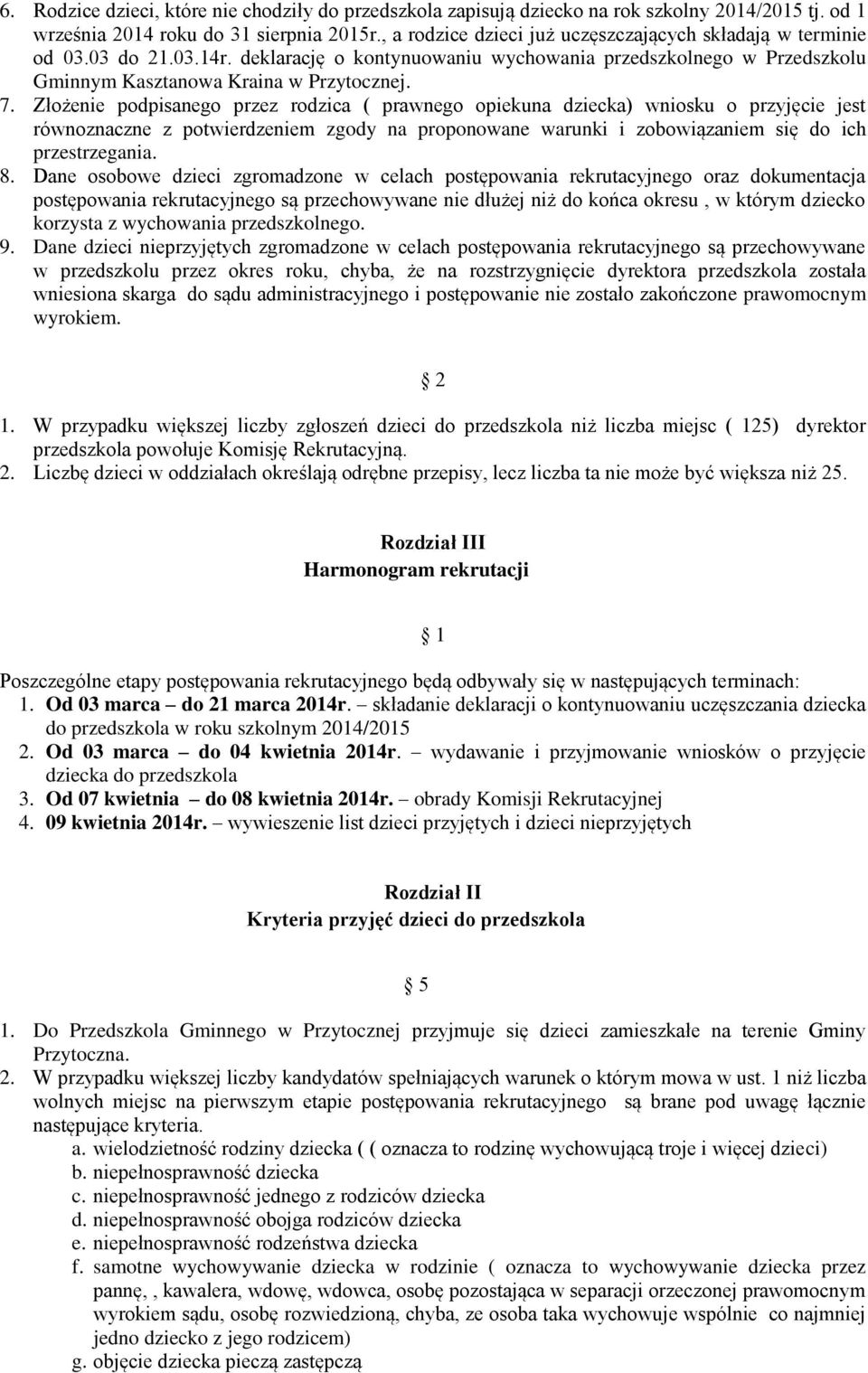 Złożenie podpisanego przez rodzica ( prawnego opiekuna dziecka) wniosku o przyjęcie jest równoznaczne z potwierdzeniem zgody na proponowane warunki i zobowiązaniem się do ich przestrzegania. 8.