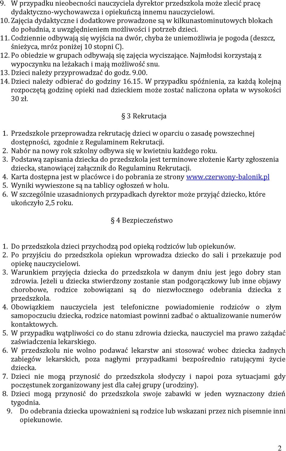 Codziennie odbywają się wyjścia na dwór, chyba że uniemożliwia je pogoda (deszcz, śnieżyca, mróz poniżej 10 stopni C). 12. Po obiedzie w grupach odbywają się zajęcia wyciszające.