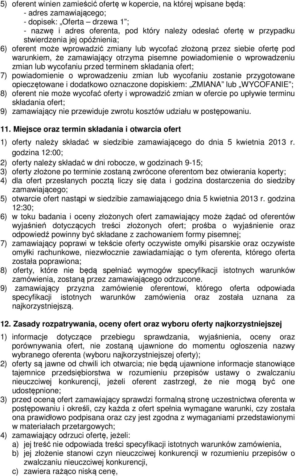 przed terminem składania ofert; 7) powiadomienie o wprowadzeniu zmian lub wycofaniu zostanie przygotowane opieczętowane i dodatkowo oznaczone dopiskiem: ZMIANA lub WYCOFANIE ; 8) oferent nie może