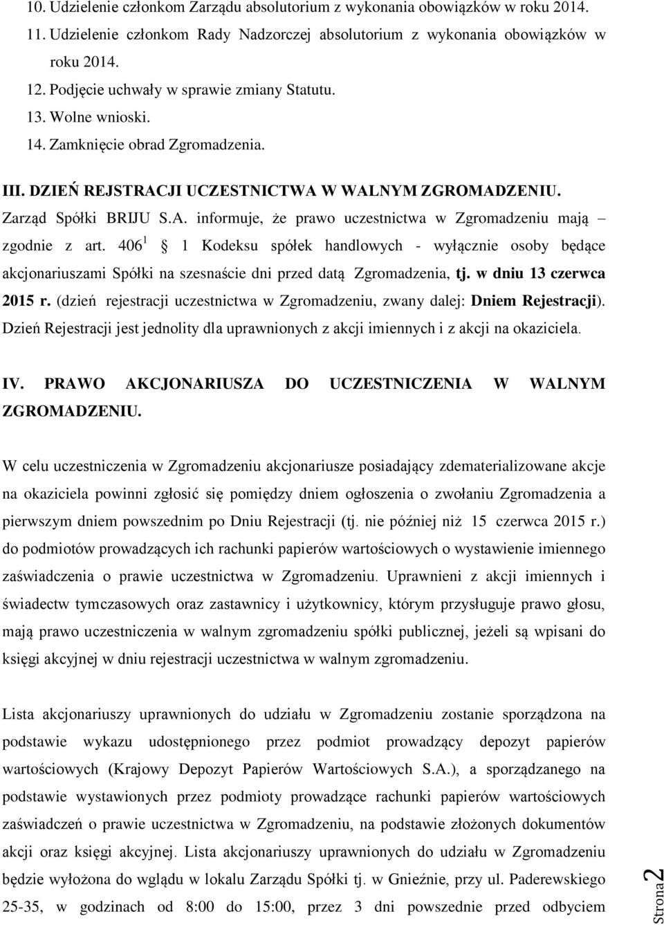 406 1 1 Kodeksu spółek handlowych - wyłącznie osoby będące akcjonariuszami Spółki na szesnaście dni przed datą Zgromadzenia, tj. w dniu 13 czerwca 2015 r.