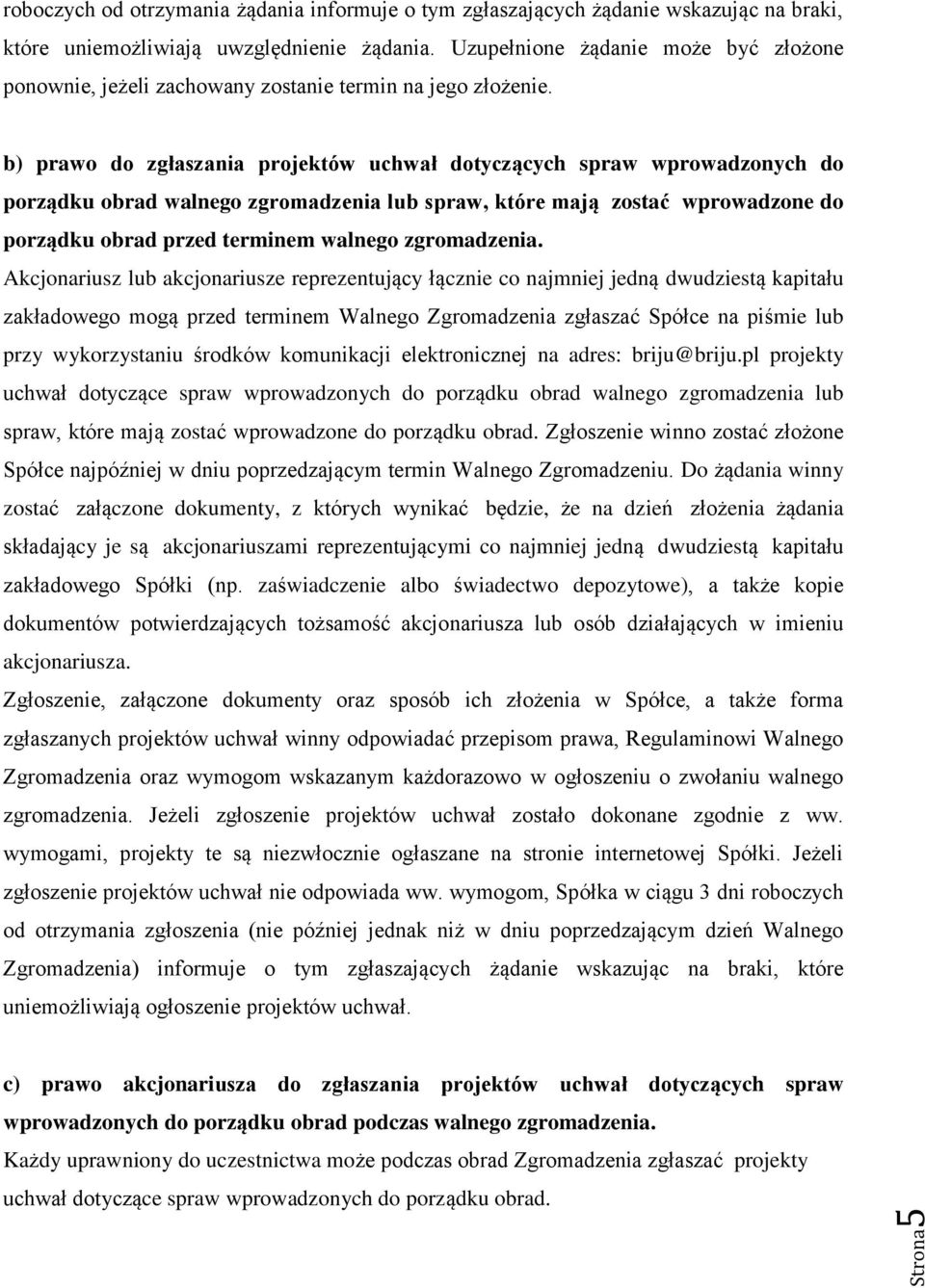 b) prawo do zgłaszania projektów uchwał dotyczących spraw wprowadzonych do porządku obrad walnego zgromadzenia lub spraw, które mają zostać wprowadzone do porządku obrad przed terminem walnego