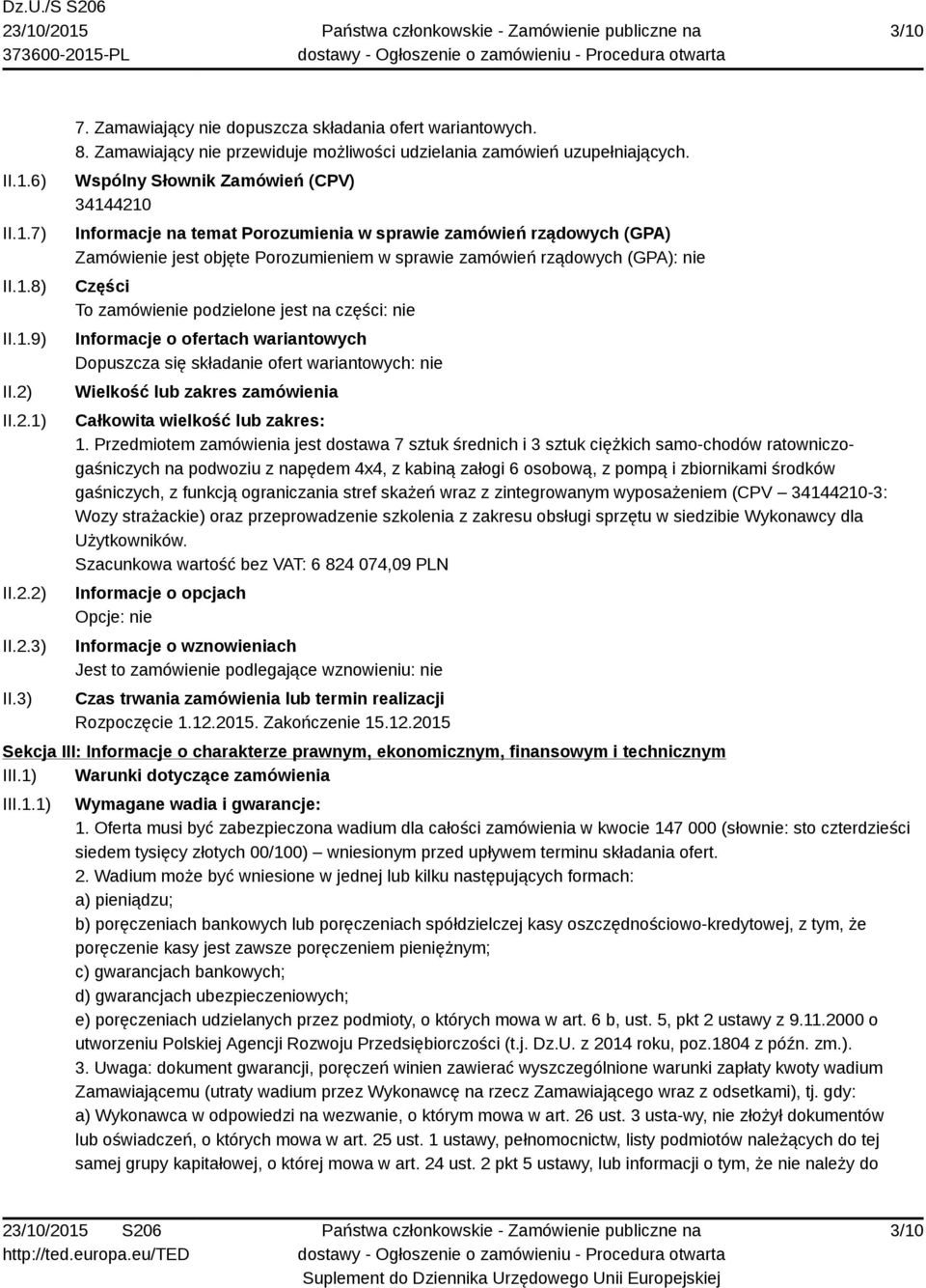 Wspólny Słownik Zamówień (CPV) 34144210 Informacje na temat Porozumienia w sprawie zamówień rządowych (GPA) Zamówienie jest objęte Porozumieniem w sprawie zamówień rządowych (GPA): nie Części To