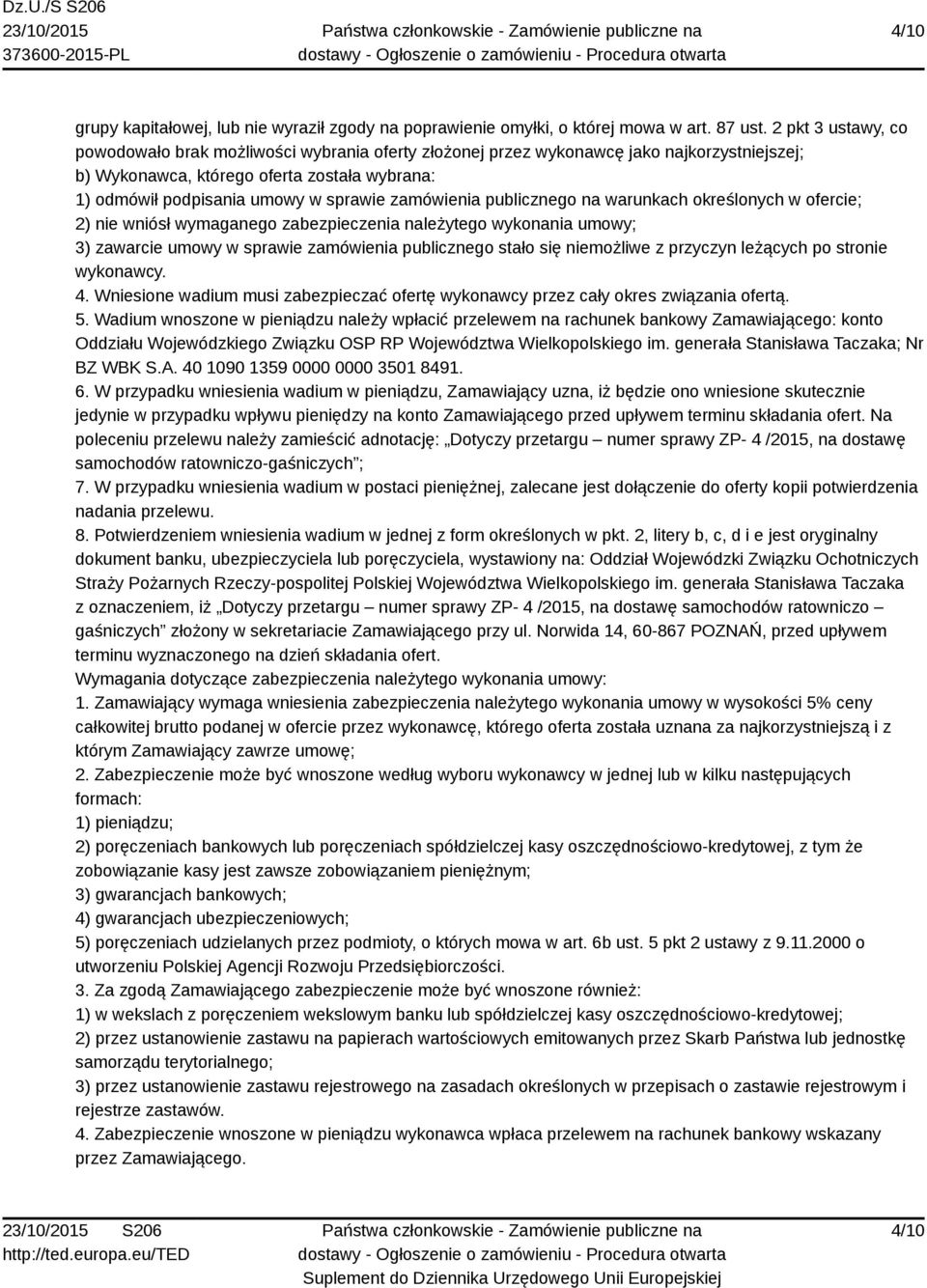 zamówienia publicznego na warunkach określonych w ofercie; 2) nie wniósł wymaganego zabezpieczenia należytego wykonania umowy; 3) zawarcie umowy w sprawie zamówienia publicznego stało się niemożliwe