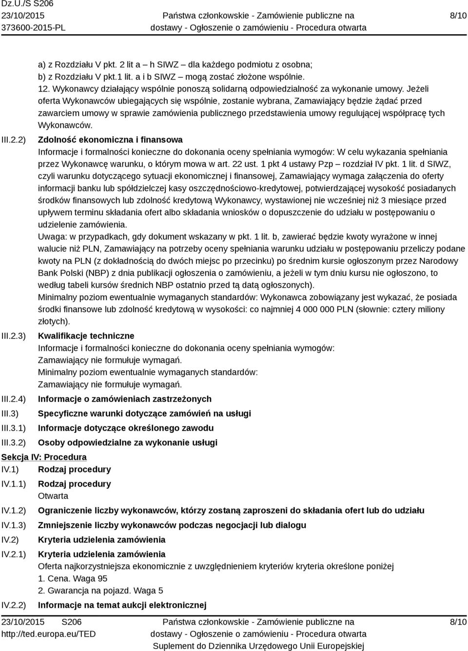 Jeżeli oferta Wykonawców ubiegających się wspólnie, zostanie wybrana, Zamawiający będzie żądać przed zawarciem umowy w sprawie zamówienia publicznego przedstawienia umowy regulującej współpracę tych