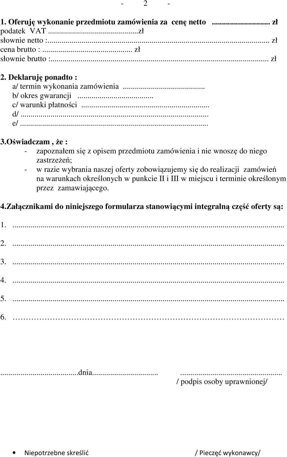 Oświadczam, że : - zapoznałem się z opisem przedmiotu zamówienia i nie wnoszę do niego zastrzeżeń; - w razie wybrania naszej oferty zobowiązujemy się do realizacji zamówień na