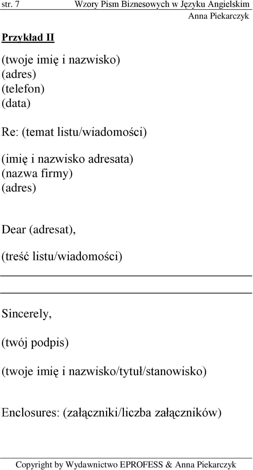 (adres) Dear (adresat), (treść listu/wiadomości) Sincerely, (twój podpis) (twoje imię i