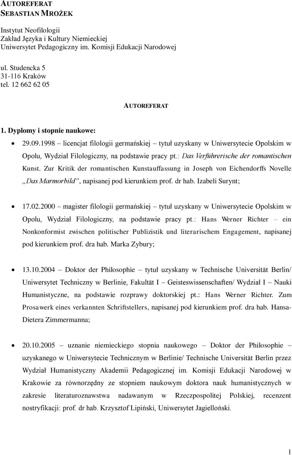 : Das Verführerische der romantischen Kunst. Zur Kritik der romantischen Kunstauffassung in Joseph von Eichendorffs Novelle Das Marmorbild, napisanej pod kierunkiem prof. dr hab. Izabeli Surynt; 17.