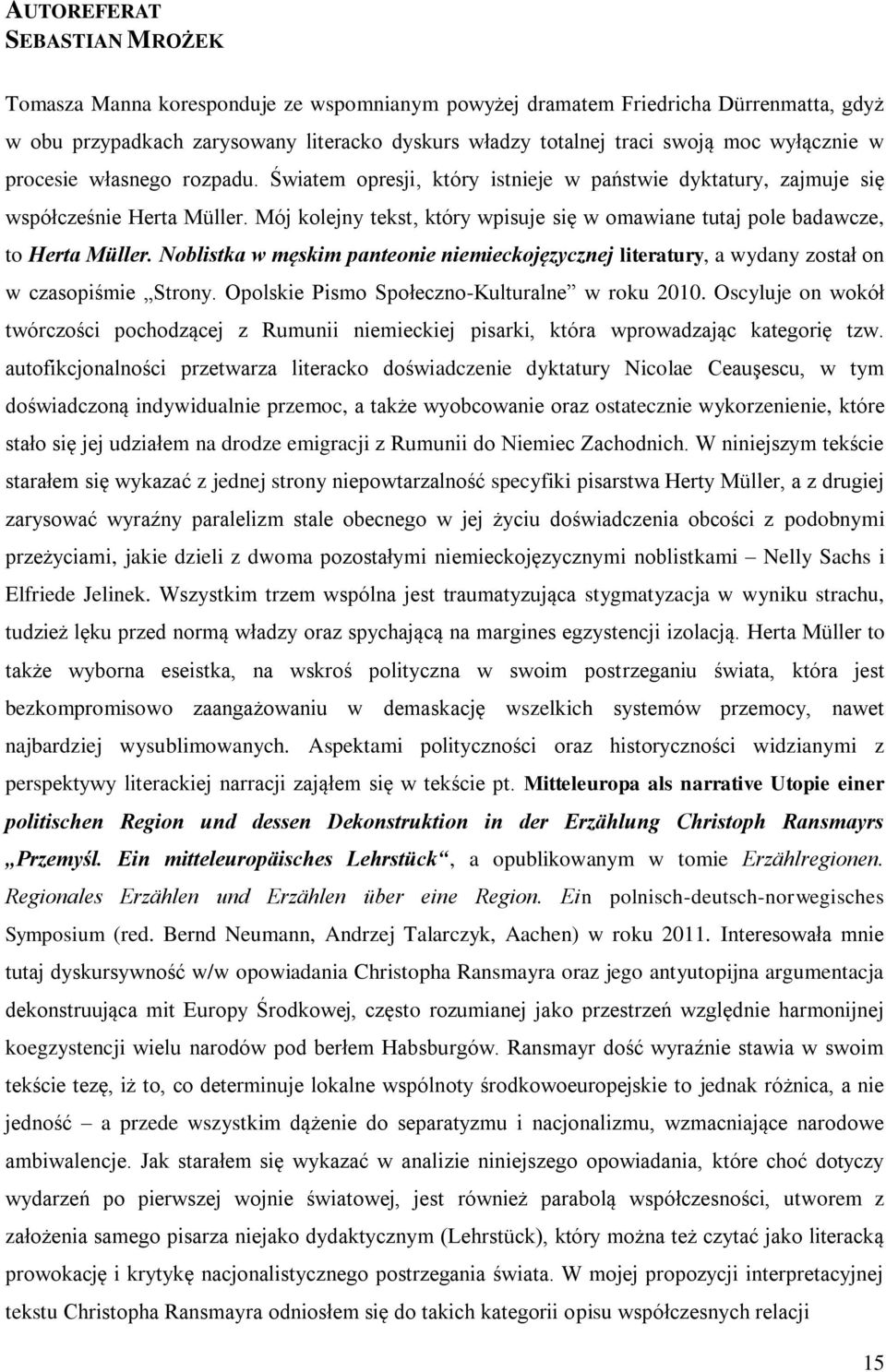 Noblistka w męskim panteonie niemieckojęzycznej literatury, a wydany został on w czasopiśmie Strony. Opolskie Pismo Społeczno-Kulturalne w roku 2010.