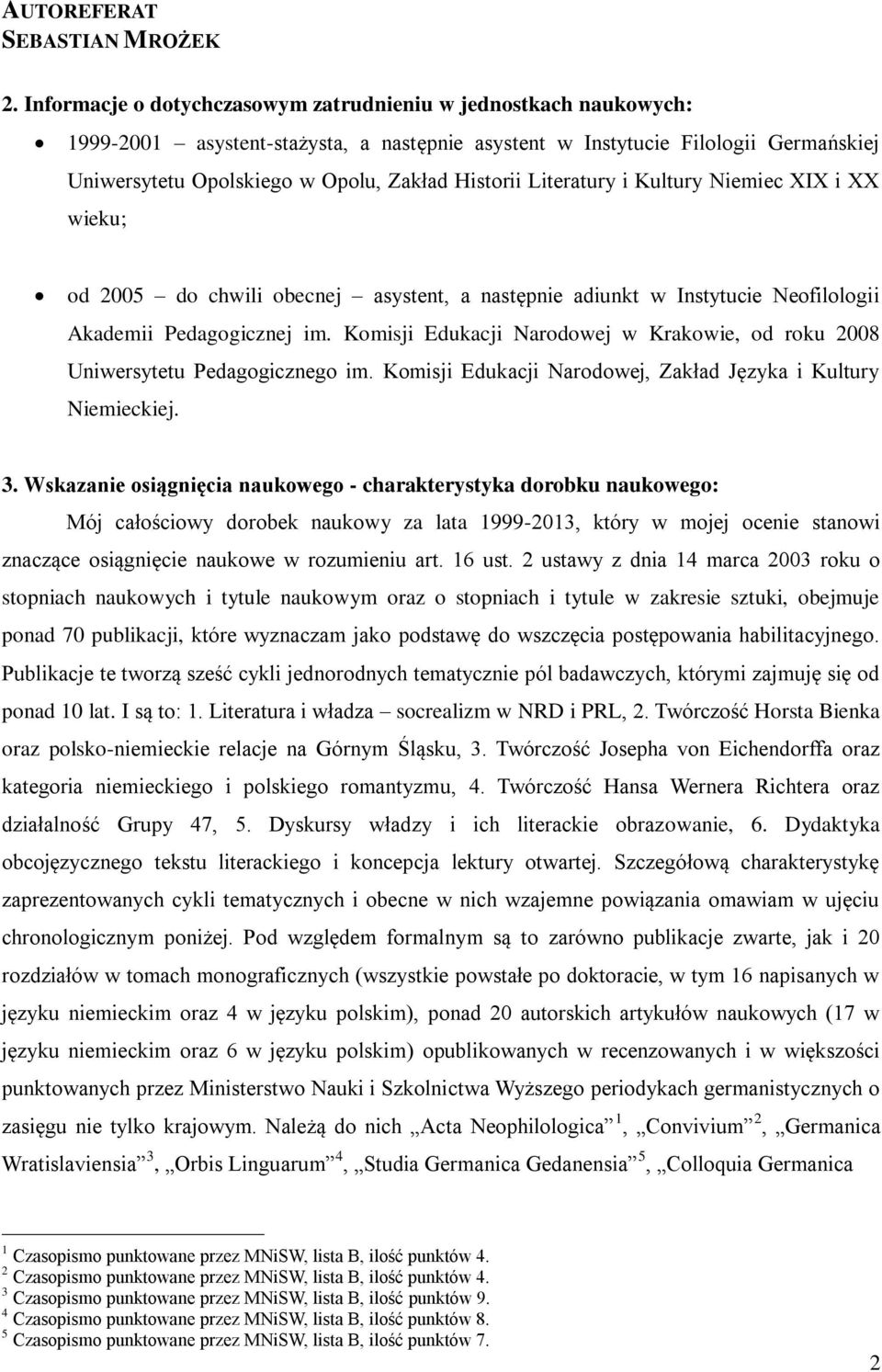 Komisji Edukacji Narodowej w Krakowie, od roku 2008 Uniwersytetu Pedagogicznego im. Komisji Edukacji Narodowej, Zakład Języka i Kultury Niemieckiej. 3.