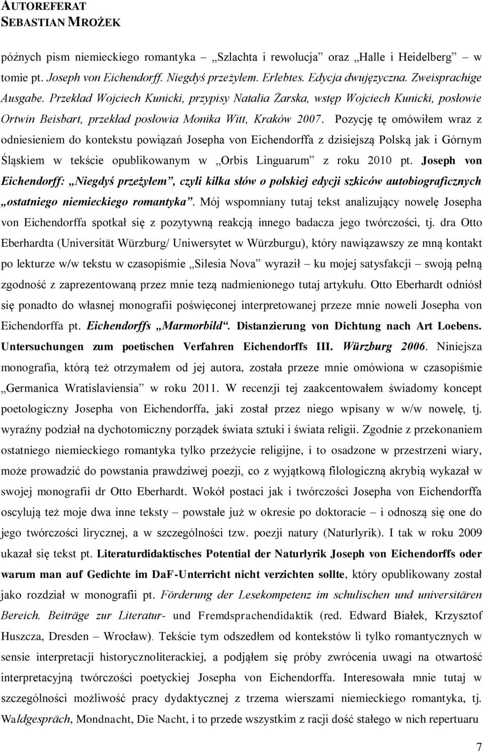 Pozycję tę omówiłem wraz z odniesieniem do kontekstu powiązań Josepha von Eichendorffa z dzisiejszą Polską jak i Górnym Śląskiem w tekście opublikowanym w Orbis Linguarum z roku 2010 pt.