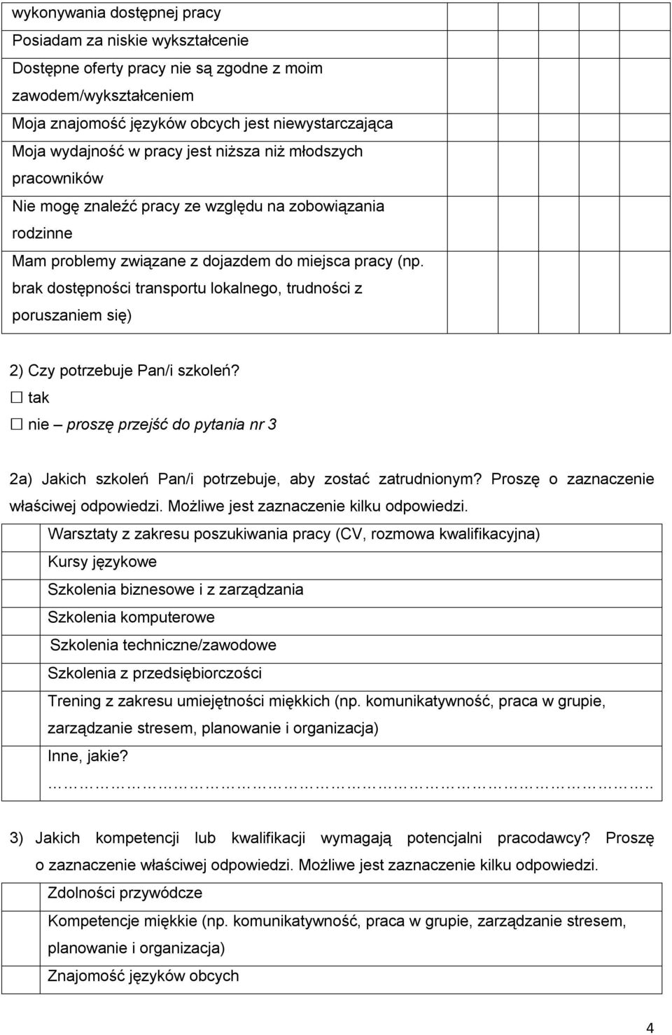 brak dostępności transportu lokalnego, trudności z poruszaniem się) 2) Czy potrzebuje Pan/i szkoleń? proszę przejść do pytania nr 3 2a) Jakich szkoleń Pan/i potrzebuje, aby zostać zatrudnionym?