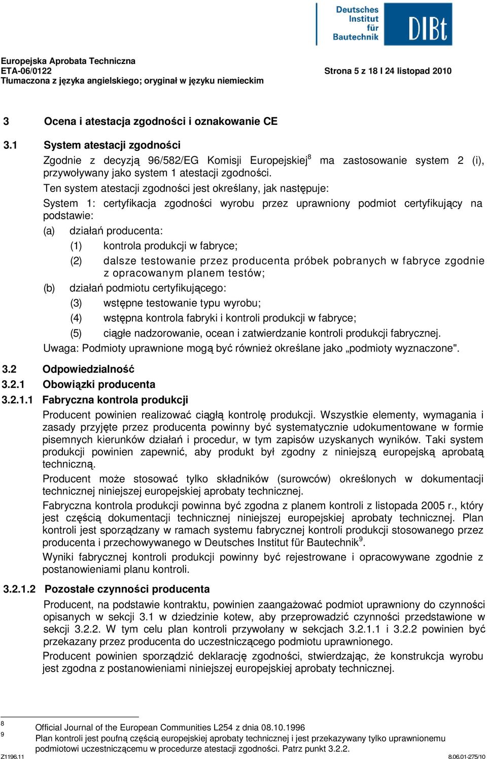 ma zastosowanie system 2 (i), Ten system atestacji zgodności jest określany, jak następuje: System 1: certyfikacja zgodności wyrobu przez uprawniony podmiot certyfikujący na podstawie: (a) działań