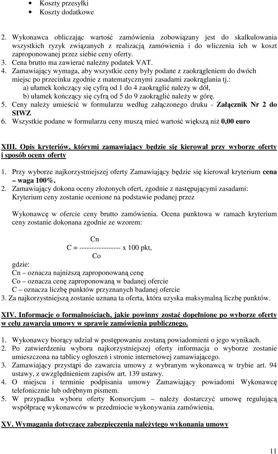 Cena brutto ma zawierać należny podatek VAT. 4. Zamawiający wymaga, aby wszystkie ceny były podane z zaokrągleniem do dwóch miejsc po przecinku zgodnie z matematycznymi zasadami zaokrąglania tj.