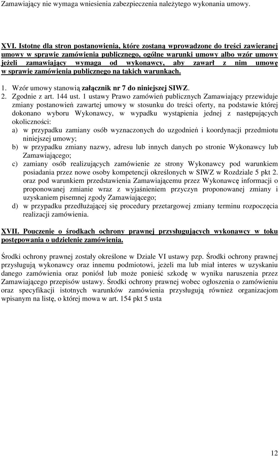 aby zawarł z nim umowę w sprawie zamówienia publicznego na takich warunkach. 1. Wzór umowy stanowią załącznik nr 7 do niniejszej SIWZ. 2. Zgodnie z art. 144 ust.