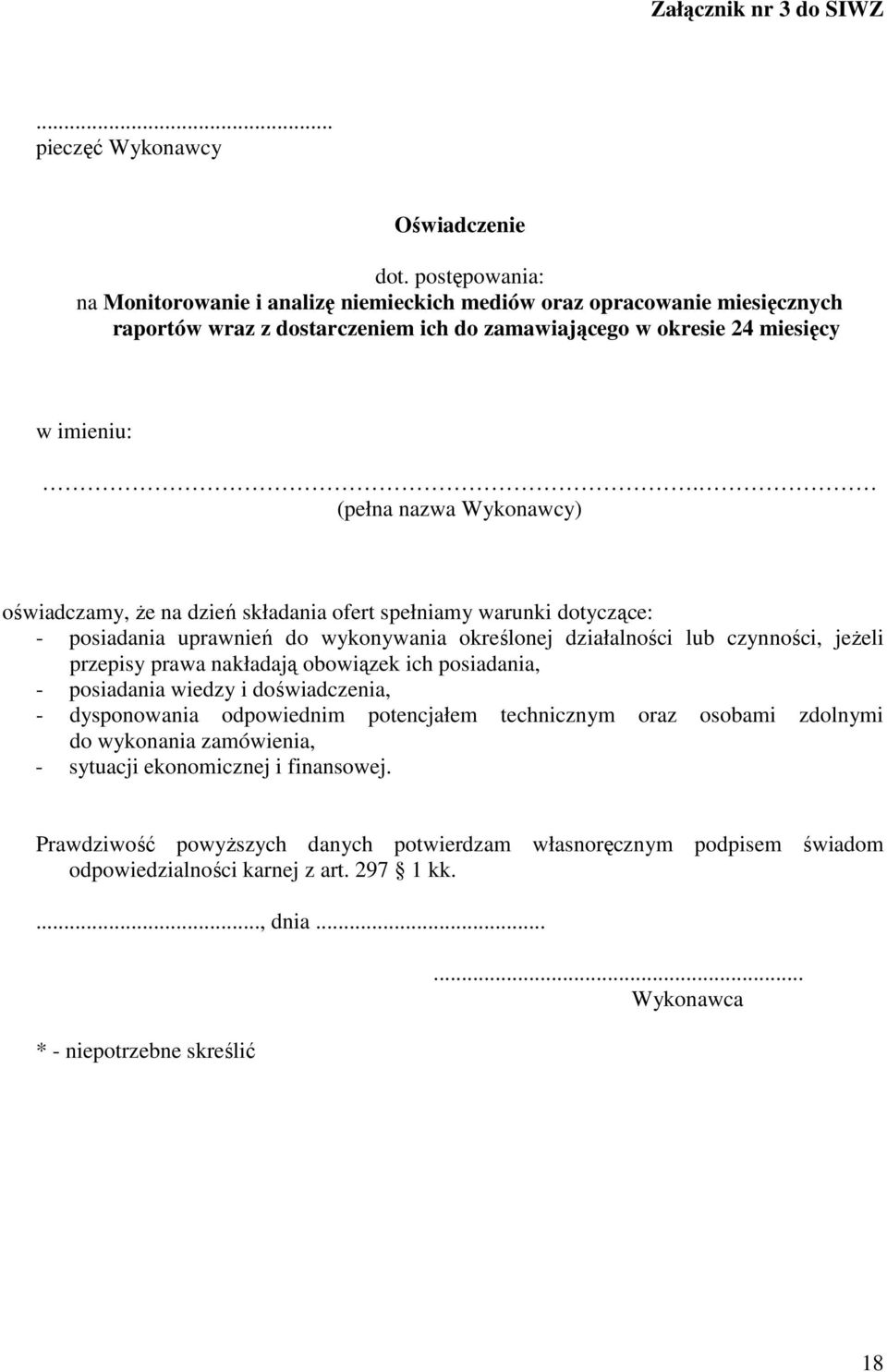 (pełna nazwa Wykonawcy) oświadczamy, że na dzień składania ofert spełniamy warunki dotyczące: - posiadania uprawnień do wykonywania określonej działalności lub czynności, jeżeli przepisy prawa
