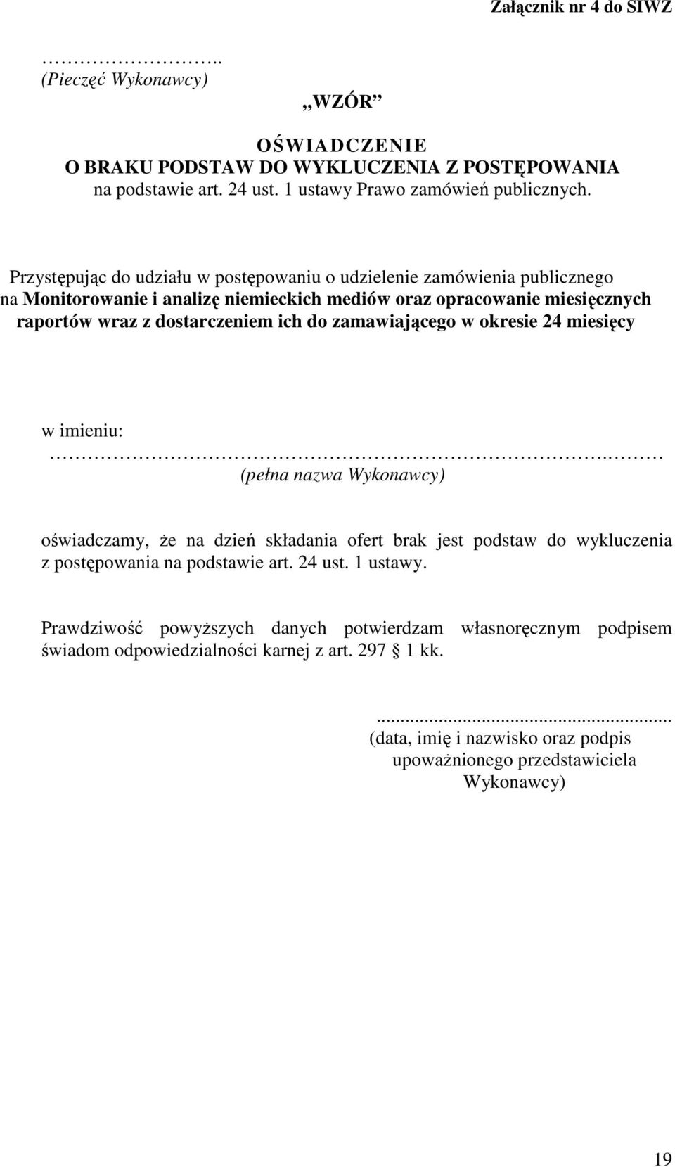 zamawiającego w okresie 24 miesięcy w imieniu:. (pełna nazwa Wykonawcy) oświadczamy, że na dzień składania ofert brak jest podstaw do wykluczenia z postępowania na podstawie art. 24 ust.