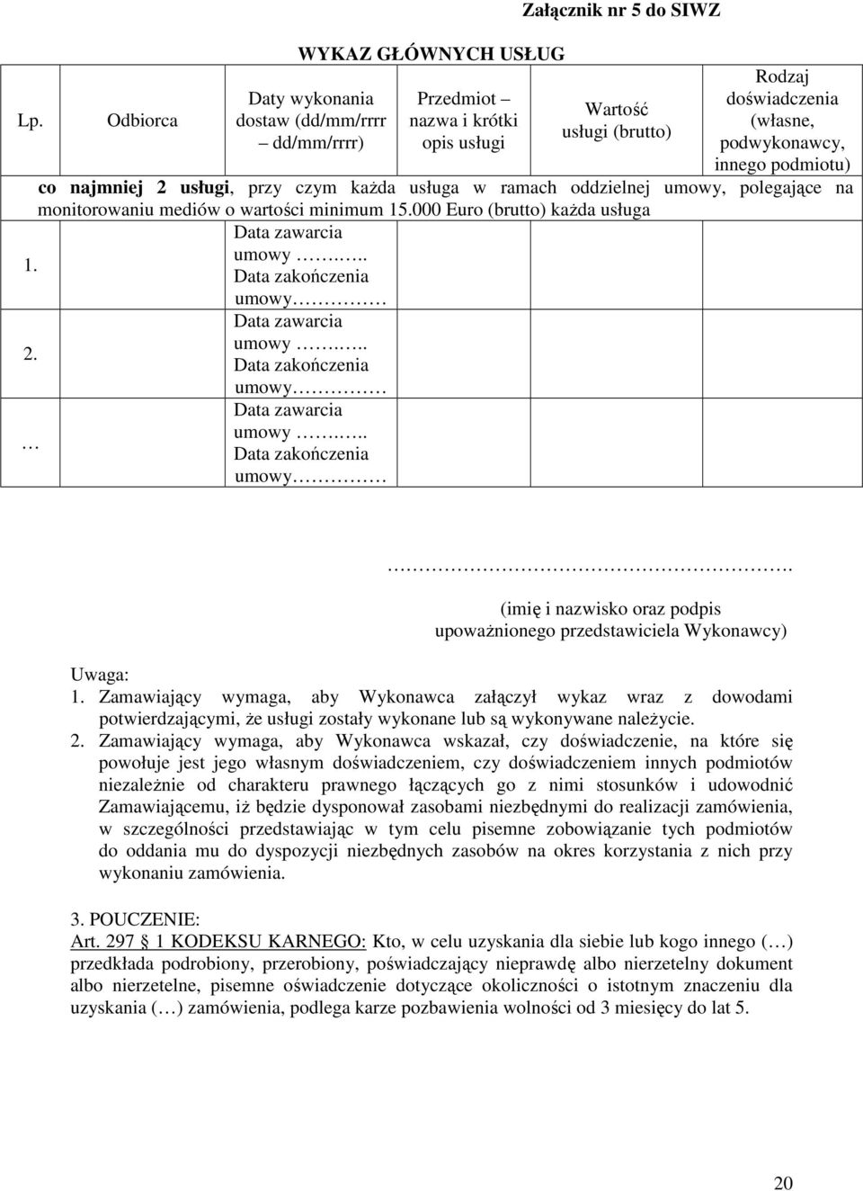 przy czym każda usługa w ramach oddzielnej umowy, polegające na monitorowaniu mediów o wartości minimum 15.000 Euro (brutto) każda usługa Data zawarcia 1. umowy... Data zakończenia umowy Data zawarcia 2.