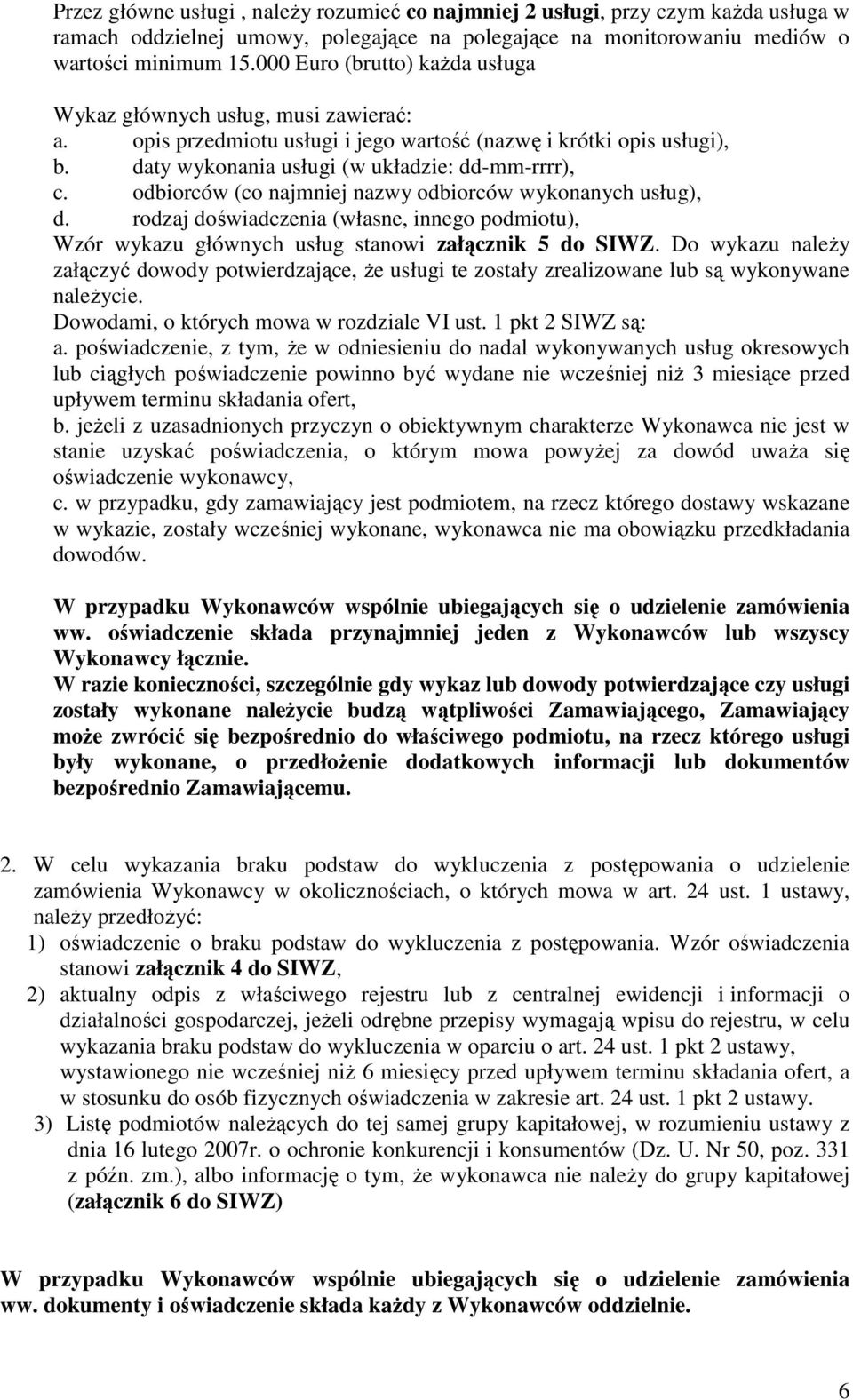 odbiorców (co najmniej nazwy odbiorców wykonanych usług), d. rodzaj doświadczenia (własne, innego podmiotu), Wzór wykazu głównych usług stanowi załącznik 5 do SIWZ.