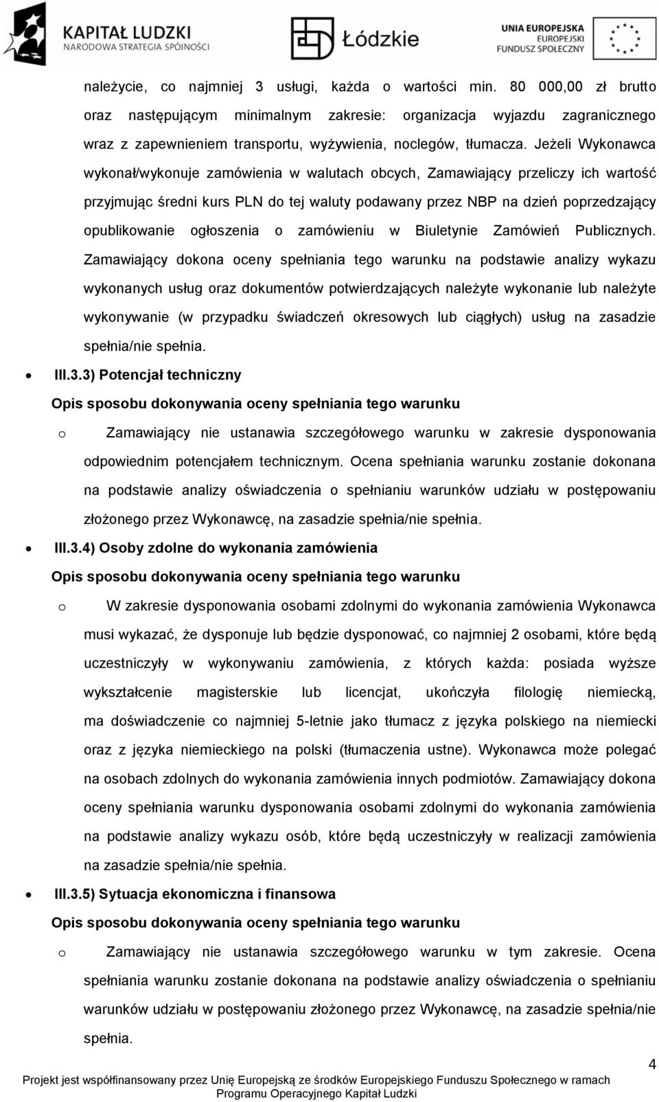 Jeżeli Wyknawca wyknał/wyknuje zamówienia w walutach bcych, Zamawiający przeliczy ich wartść przyjmując średni kurs PLN d tej waluty pdawany przez NBP na dzień pprzedzający publikwanie głszenia